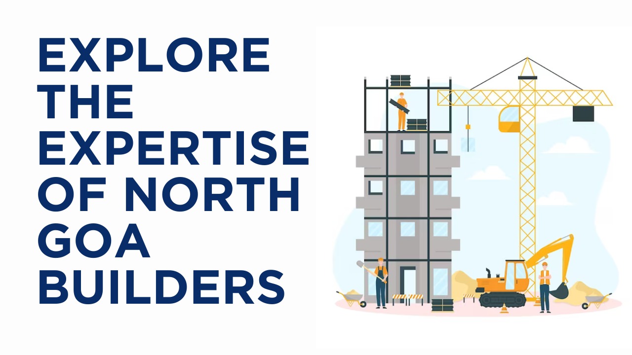 Exploring the Expertise of North Goa Builders